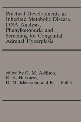 Practical Developments in Inherited Metabolic Disease: DNA Analysis, Phenylketonuria and Screening for Congenital Adrenal Hyperplasia: Proceedings of the 23rd Annual Symposium of the Ssiem, Liverpool, September 1985 - Addison, G M (Editor), and Harkness, R Angus (Editor), and Isherwood, D M (Editor)