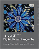 Practical Digital Photomicrography: Photography Through the Microscope for the Life Sciences