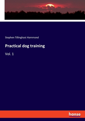 Practical dog training: Vol. 1 - Hammond, Stephen Tillinghast