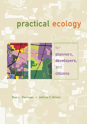 Practical Ecology for Planners, Developers, and Citizens - Perlman, Dan L, and Milder, Jeffrey