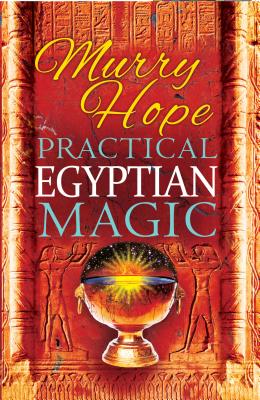 Practical Egyptian Magic: A Complete Manual of Egyptian Magic for Those Actively Involved in the Western Magical Tradition - Hope, Murry