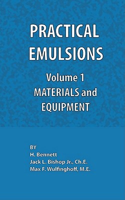 Practical Emulsions, Volume 1, Materials and Equipment - Bishop, Jack L, and Wulfinghoff, Max F, and Bennett, H