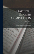 Practical English Composition: For the First Year of the High School