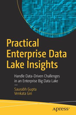 Practical Enterprise Data Lake Insights: Handle Data-Driven Challenges in an Enterprise Big Data Lake - Gupta, Saurabh, and Giri, Venkata