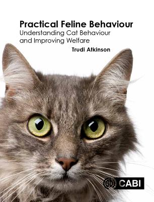 Practical Feline Behaviour: Understanding Cat Behaviour and Improving Welfare - Atkinson, Trudi