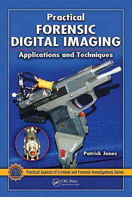 Practical Forensic Digital Imaging: Applications and Techniques - Jones, Patrick