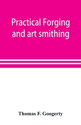 Practical forging and art smithing - F Googerty, Thomas