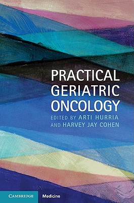 Practical Geriatric Oncology - Hurria, Arti (Editor), and Cohen, Harvey Jay (Editor)