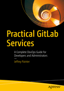 Practical Gitlab Services: A Complete Devops Guide for Developers and Administrators