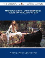 Practical Graining - With Description of Colors Employed and Tools Used - The Original Classic Edition