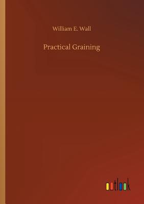 Practical Graining - Wall, William E