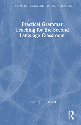 Practical Grammar Teaching for the Second Language Classroom - Hinkel, Eli (Editor)