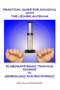 Practical Guide for Dowsing with the Lecher Antenna - Elaborate Basic Training Course in Geobiology and Bio-Energy: Second edition