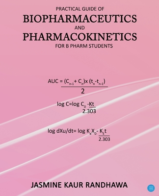 Practical guide of biopharmaceutics and pharmacokinetics for B.pharm students - Randhawa, Jasmine Kaur