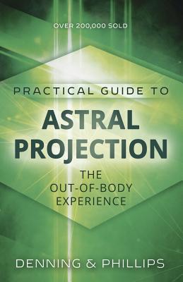 Practical Guide to Astral Projection: The Out-Of-Body Experience - Phillips, Osborne, and Denning, Melita