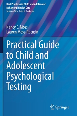 Practical Guide to Child and Adolescent Psychological Testing - Moss, Nancy E., and Moss-Racusin, Lauren