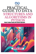 Practical Guide to Data Structures and Algorithms in Python: Master Problem-Solving with Efficient Algorithms