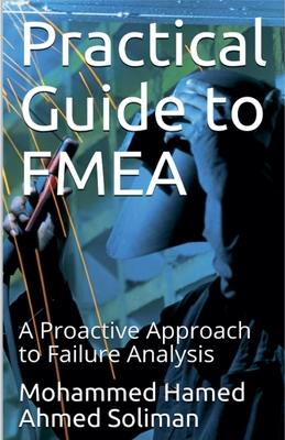 Practical Guide to FMEA: A Proactive Approach to Failure Analysis - Soliman, Mohammed Hamed Ahmed