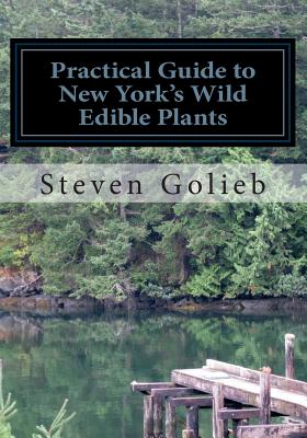 Practical Guide to New York's Wild Edible Plants: A Survival Guide - Golieb, Steven C