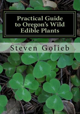 Practical Guide to Oregon's Wild Edible Plants: A Survival Guide - Golieb, Steven C