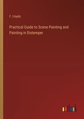 Practical Guide to Scene Painting and Painting in Distemper - Lloyds, F