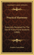 Practical Harmony: Especially Designed for the Use of Piano-Forte Students (1888)