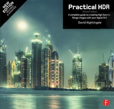 Practical Hdr: A Complete Guide to Creating High Dynamic Range Images with Your Digital Slr - Nightingale, David