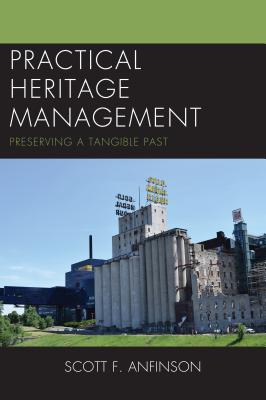 Practical Heritage Management: Preserving a Tangible Past - Anfinson, Scott F