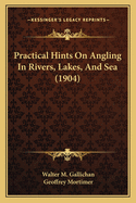 Practical Hints On Angling In Rivers, Lakes, And Sea (1904)