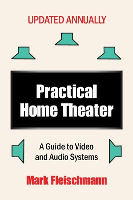 Practical Home Theater: A Guide to Video and Audio Systems (2017 Edition) - Fleischmann, Mark