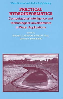 Practical Hydroinformatics: Computational Intelligence and Technological Developments in Water Applications - Abrahart, Robert J (Editor), and See, Linda M (Editor), and Solomatine, Dimitri P (Editor)