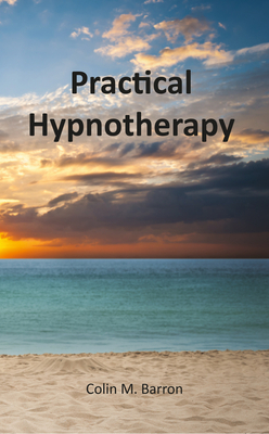 Practical Hypnotherapy - Barron, Colin M