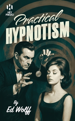 Practical Hypnotism: (Hey Presto Magic Book) - Wolff, Ed, and Hey Presto Publishing (Editor)