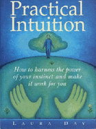 Practical Intuition: How to Harness the Power of Your Instinct and Make it Work for You - Day, Laura, and Moore, Demi (Foreword by)