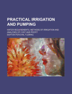 Practical Irrigation and Pumping; Water Requirements, Methods of Irrigation and Analyses of Cost and Profit