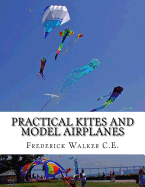 Practical Kites and Model Airplanes: How To Make and Work Them