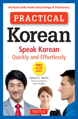 Practical Korean: Speak Korean Quickly and Effortlessly (Revised with Audio Recordings & Dictionary) - Martin, Samuel E, and Kingdon, Laura (Revised by)
