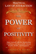 Practical Law of Attraction The Power of Positivity: Align Yourself with the Manifesting Conditions and Successfully Attract Wealth, Health, and Happiness
