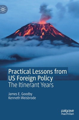 Practical Lessons from Us Foreign Policy: The Itinerant Years - Goodby, James E, and Weisbrode, Kenneth