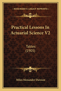 Practical Lessons in Actuarial Science V2: Tables (1905)