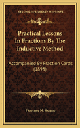 Practical Lessons in Fractions by the Inductive Method: Accompanied by Fraction Cards (1898)