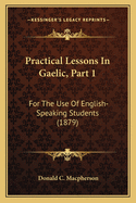 Practical Lessons in Gaelic, Part 1: For the Use of English-Speaking Students (1879)