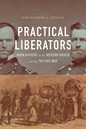 Practical Liberators: Union Officers in the Western Theater during the Civil War
