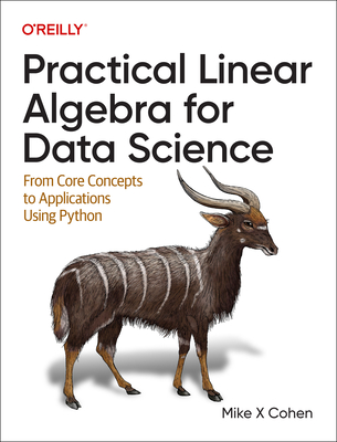 Practical Linear Algebra for Data Science: From Core Concepts to Applications Using Python - Cohen, Mike