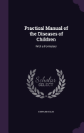 Practical Manual of the Diseases of Children: With a Formulary