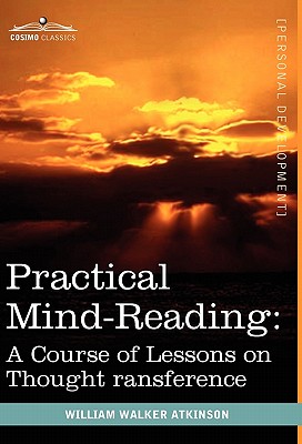 Practical Mind-Reading: A Course of Lessons on Thought Transference - Atkinson, William Walker