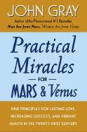 Practical Miracles for Mars and Venus: Nine Principles for Lasting Love, Increasing Success, and Vibrant Health in the Twenty-First Century - Gray, John, Ph.D.