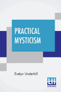 Practical Mysticism: A Little Book For Normal People