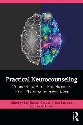 Practical Neurocounseling: Connecting Brain Functions to Real Therapy Interventions - Russell-Chapin, Lori A. (Editor), and Pacheco, Nicole C. (Editor), and DeFord, Jason A. (Editor)