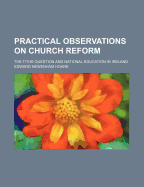 Practical Observations on Church Reform: The Tithe Question and National Education in Ireland